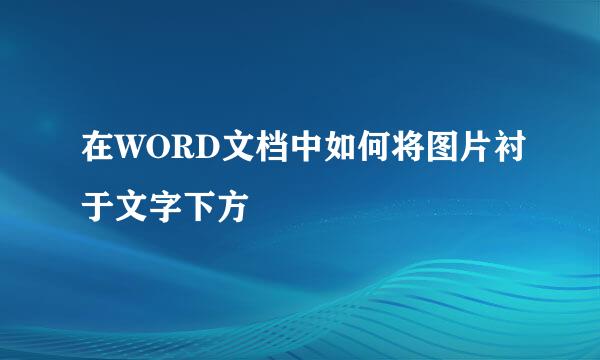 在WORD文档中如何将图片衬于文字下方