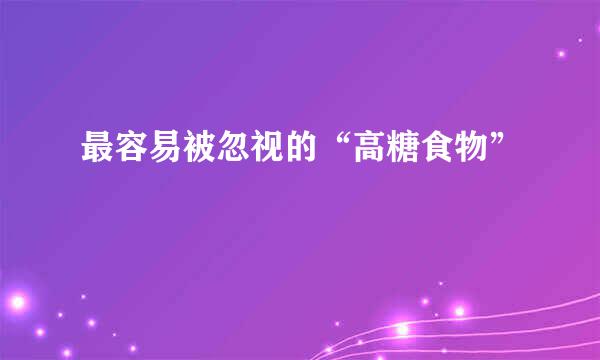 最容易被忽视的“高糖食物”