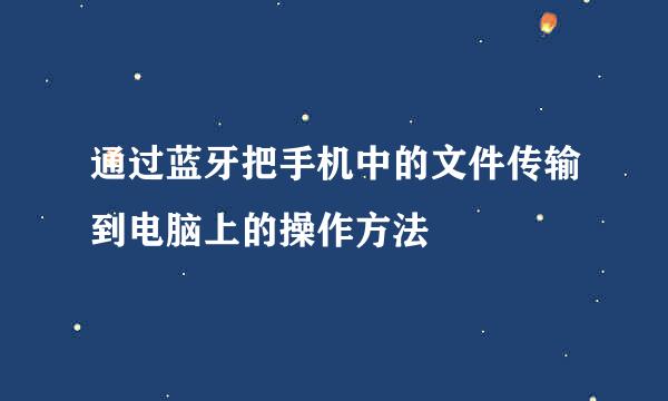 通过蓝牙把手机中的文件传输到电脑上的操作方法