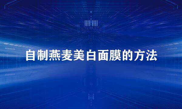 自制燕麦美白面膜的方法