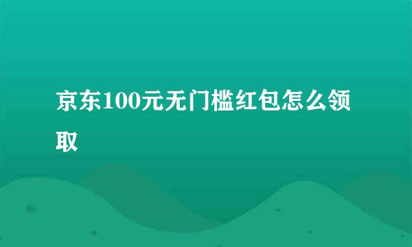 京东100元无门槛红包怎么领取