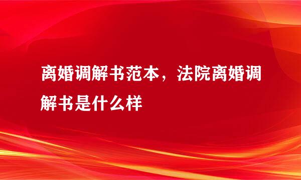 离婚调解书范本，法院离婚调解书是什么样