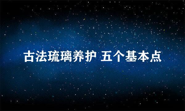 古法琉璃养护 五个基本点