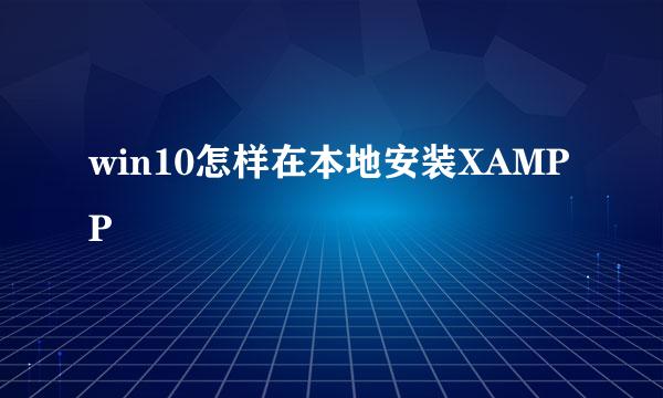 win10怎样在本地安装XAMPP