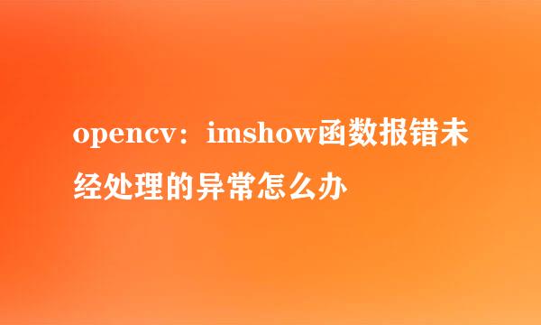 opencv：imshow函数报错未经处理的异常怎么办