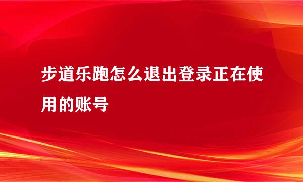 步道乐跑怎么退出登录正在使用的账号