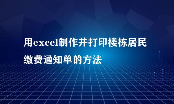 用excel制作并打印楼栋居民缴费通知单的方法