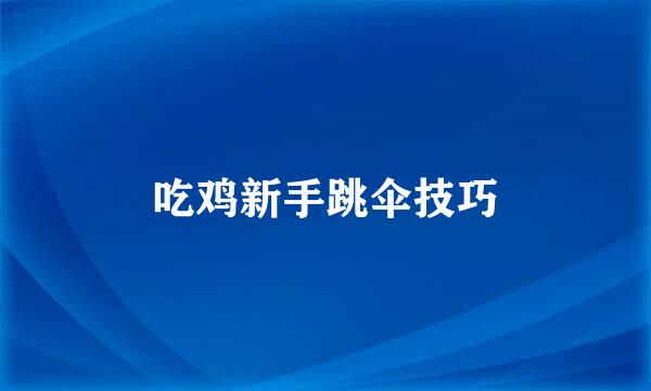 吃鸡新手跳伞技巧