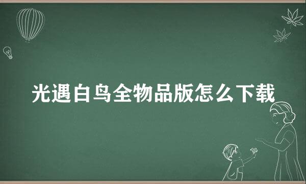 光遇白鸟全物品版怎么下载
