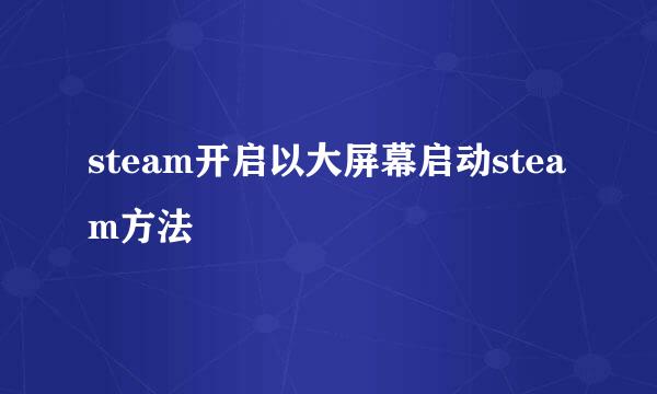 steam开启以大屏幕启动steam方法