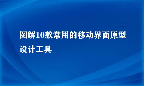 图解10款常用的移动界面原型设计工具