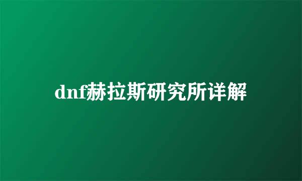 dnf赫拉斯研究所详解