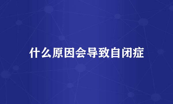 什么原因会导致自闭症