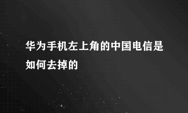 华为手机左上角的中国电信是如何去掉的