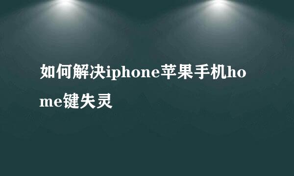 如何解决iphone苹果手机home键失灵