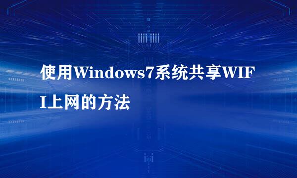 使用Windows7系统共享WIFI上网的方法