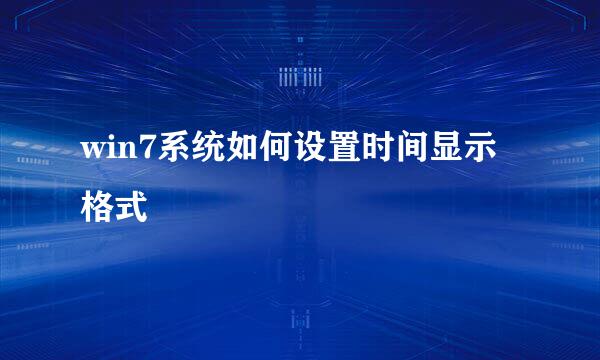 win7系统如何设置时间显示格式