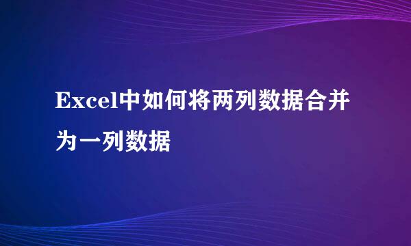 Excel中如何将两列数据合并为一列数据
