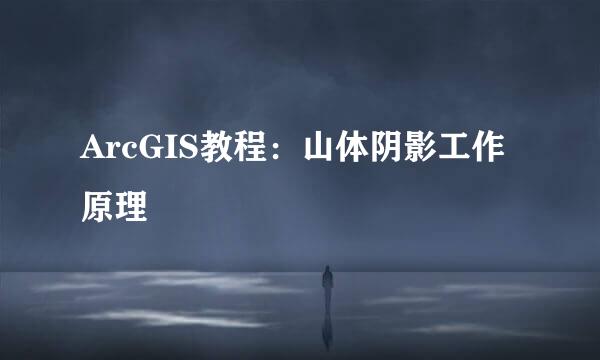 ArcGIS教程：山体阴影工作原理