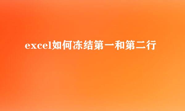 excel如何冻结第一和第二行