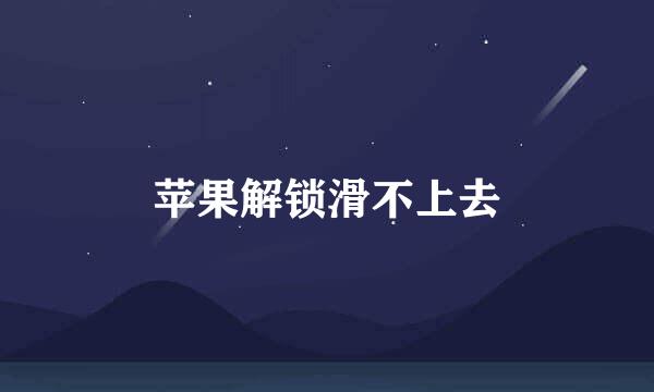 苹果解锁滑不上去