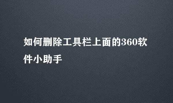 如何删除工具栏上面的360软件小助手