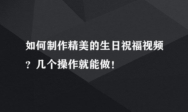如何制作精美的生日祝福视频？几个操作就能做！