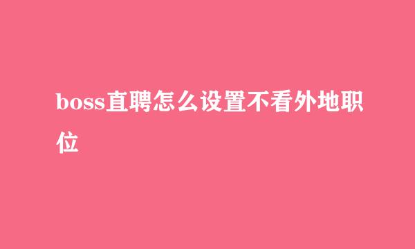 boss直聘怎么设置不看外地职位