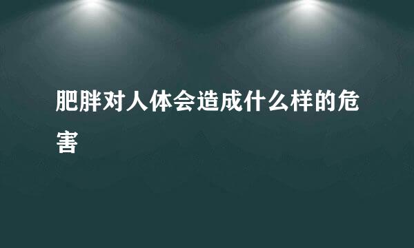 肥胖对人体会造成什么样的危害