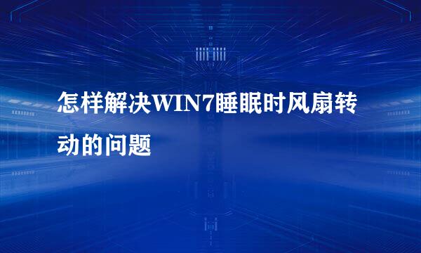 怎样解决WIN7睡眠时风扇转动的问题