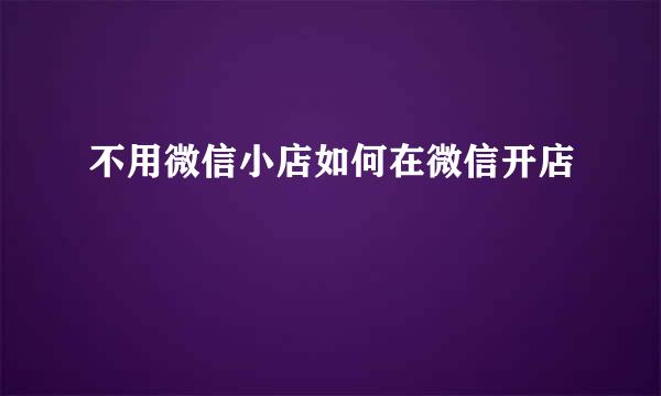 不用微信小店如何在微信开店