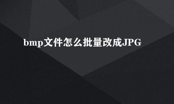 bmp文件怎么批量改成JPG