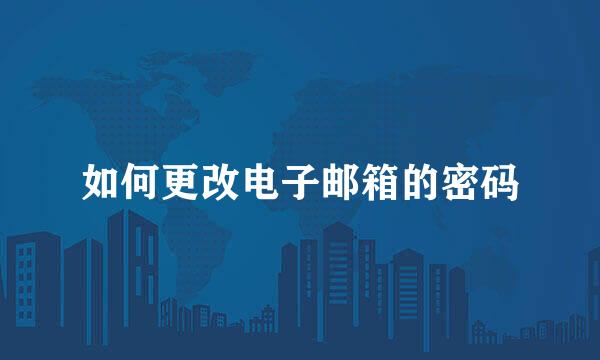 如何更改电子邮箱的密码