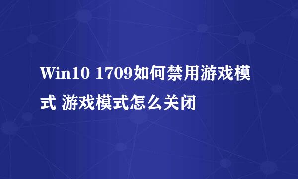 Win10 1709如何禁用游戏模式 游戏模式怎么关闭