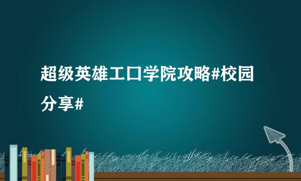 超级英雄工囗学院攻略#校园分享#