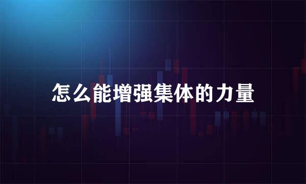 怎么能增强集体的力量