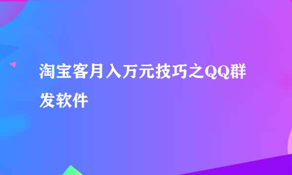 淘宝客月入万元技巧之QQ群发软件