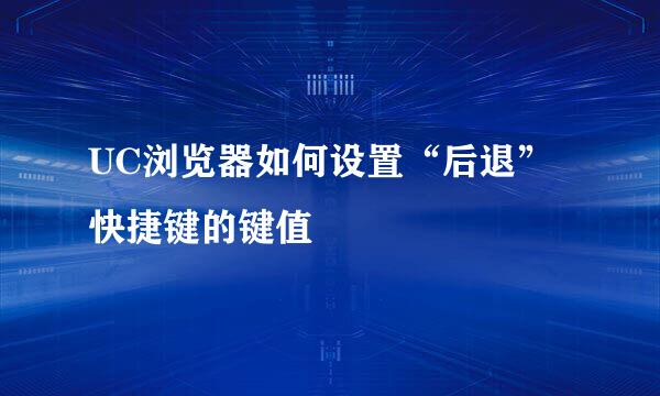 UC浏览器如何设置“后退”快捷键的键值