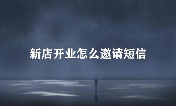 新店开业怎么邀请短信