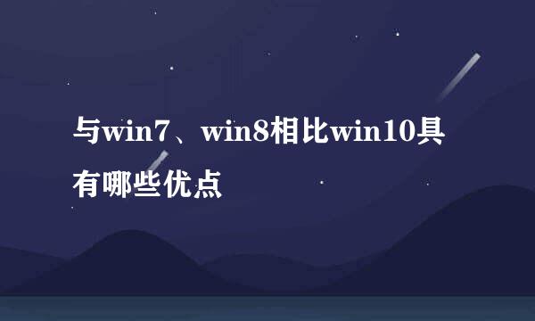 与win7、win8相比win10具有哪些优点