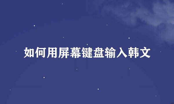 如何用屏幕键盘输入韩文