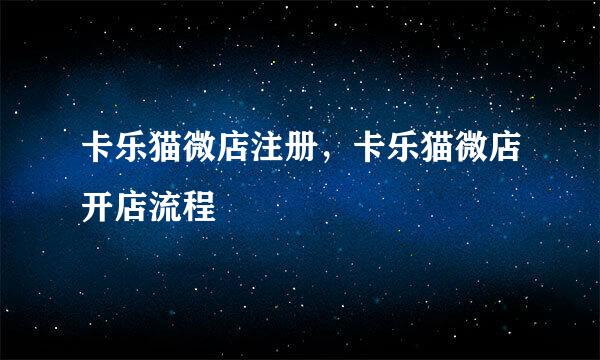 卡乐猫微店注册，卡乐猫微店开店流程