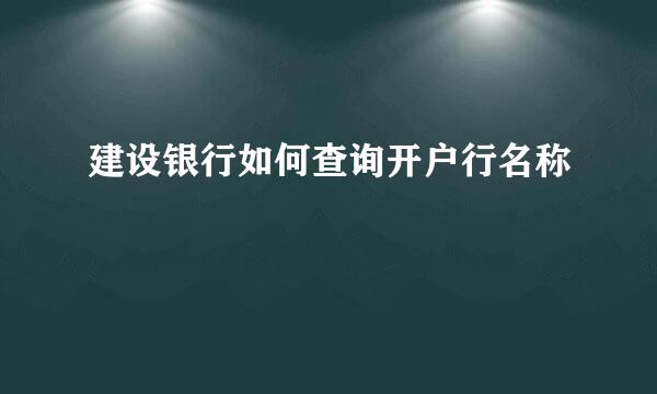 建设银行如何查询开户行名称