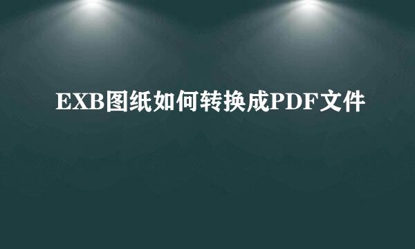 EXB图纸如何转换成PDF文件