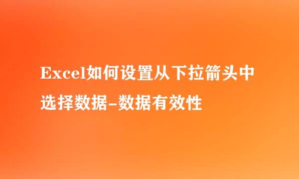 Excel如何设置从下拉箭头中选择数据-数据有效性