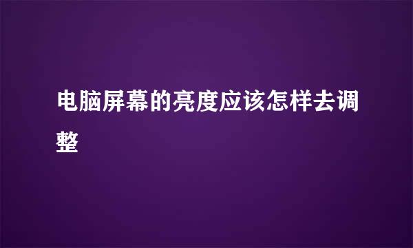 电脑屏幕的亮度应该怎样去调整
