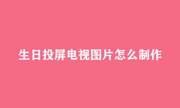 生日投屏电视图片怎么制作