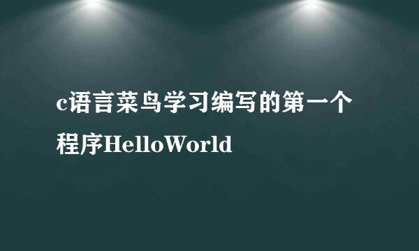c语言菜鸟学习编写的第一个程序HelloWorld