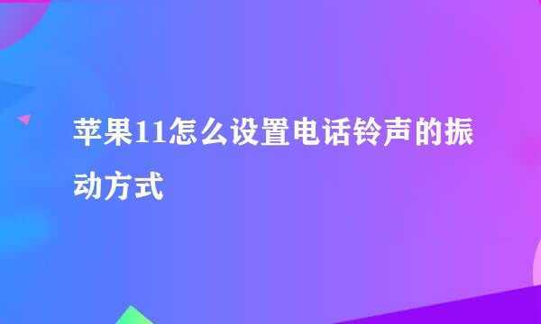 苹果11怎么设置电话铃声的振动方式
