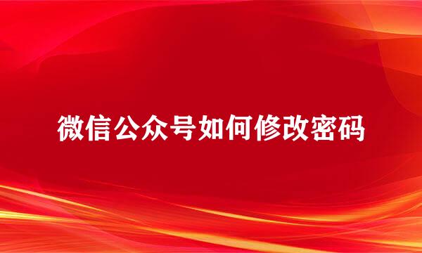 微信公众号如何修改密码
